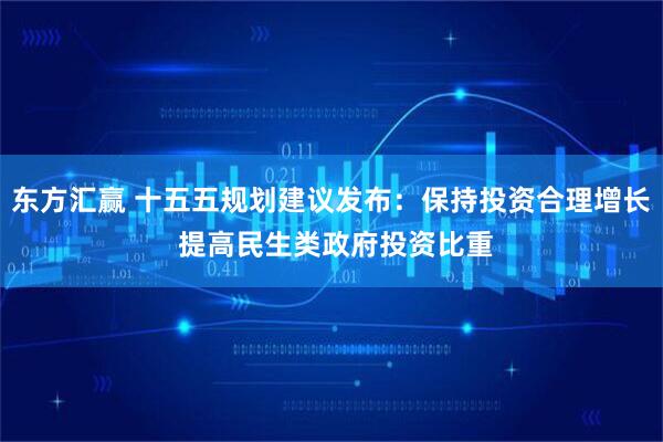 东方汇赢 十五五规划建议发布:保持投资合理增长 提高民生类政府投资比重